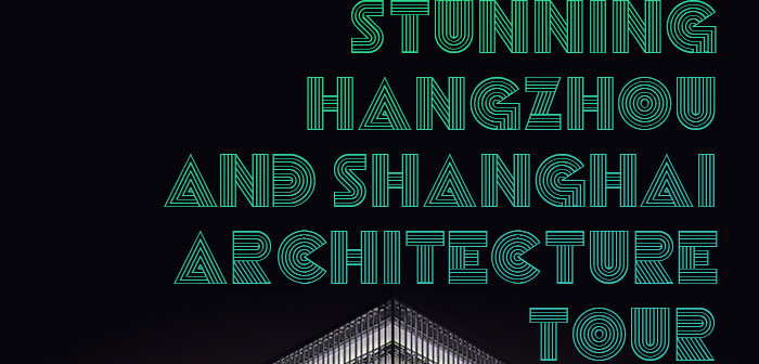 Stunning Hangzhou and Shanghai Architecture Tour