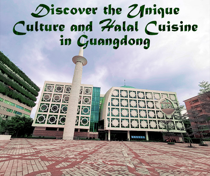 Discover the Unique Culture and Halal Cuisine in Guangdong